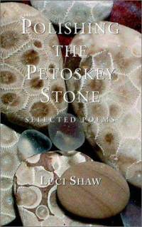 Luci Shaw - Polishing the Petoskey Stone